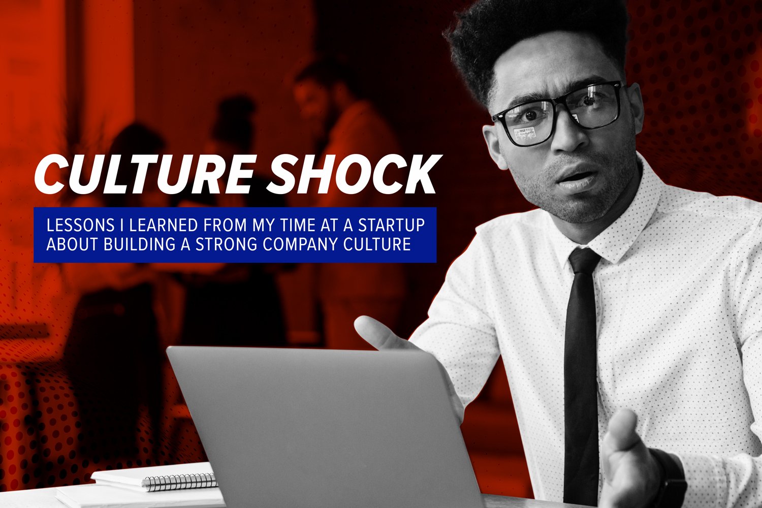 Culture Shock Lessons I’ve Learned about Building a Strong Company
